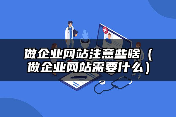 山东做企业网站注意些啥（山东做企业网站需要什么）